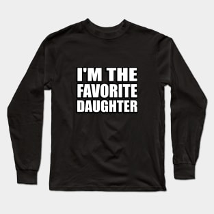 I'm The Favorite Daughter - Daughter Quote Long Sleeve T-Shirt